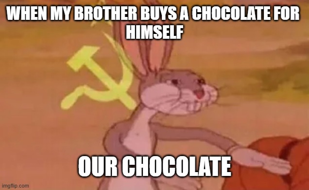 Our chocolate | WHEN MY BROTHER BUYS A CHOCOLATE FOR 
HIMSELF; OUR CHOCOLATE | image tagged in bugs bunny communist | made w/ Imgflip meme maker