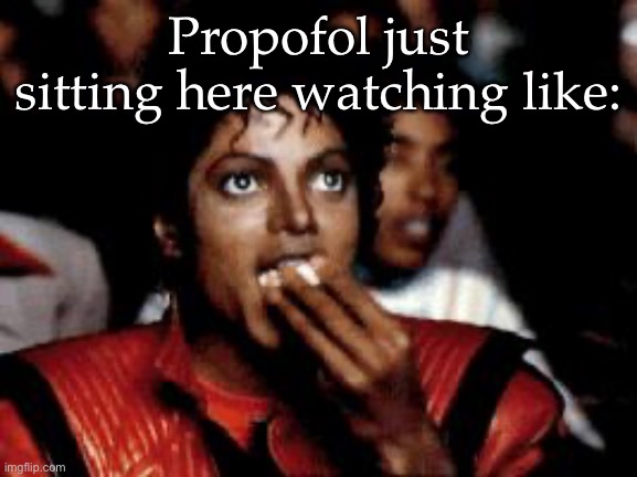 Drugs | Propofol just sitting here watching like: | image tagged in michael jackson eating popcorn,propofol | made w/ Imgflip meme maker