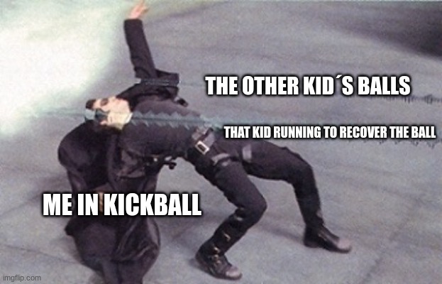 brings me back | THE OTHER KID´S BALLS; THAT KID RUNNING TO RECOVER THE BALL; ME IN KICKBALL | image tagged in neo dodging a bullet matrix | made w/ Imgflip meme maker