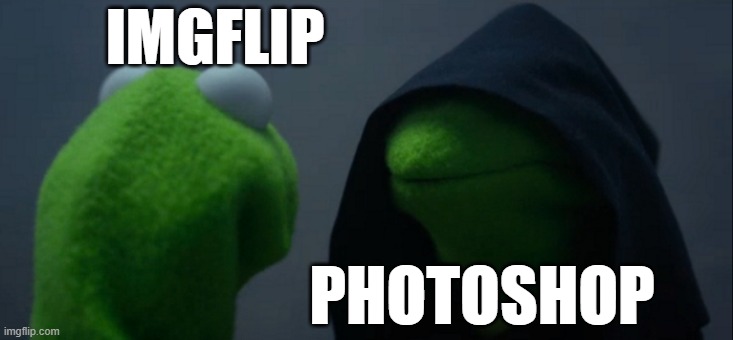 Its harder is it not? | IMGFLIP; PHOTOSHOP | image tagged in memes,evil kermit | made w/ Imgflip meme maker