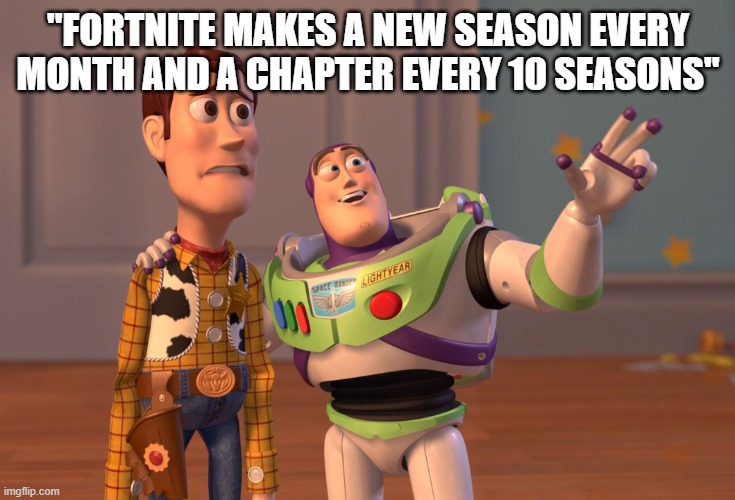 OH GOD NO! | "FORTNITE MAKES A NEW SEASON EVERY MONTH AND A CHAPTER EVERY 10 SEASONS" | image tagged in memes,x x everywhere | made w/ Imgflip meme maker