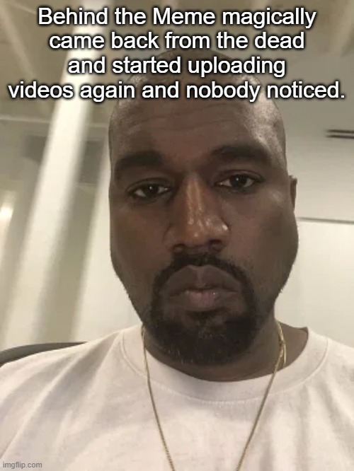 Kanye is disappointed in you. | Behind the Meme magically came back from the dead and started uploading videos again and nobody noticed. | made w/ Imgflip meme maker