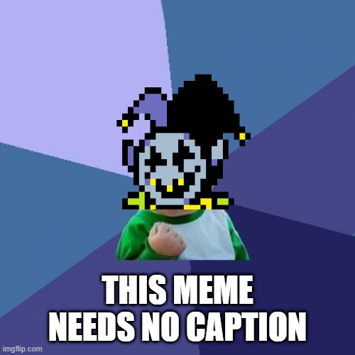 Isnt it obvious | THIS MEME NEEDS NO CAPTION | image tagged in memes,success kid,deltarune | made w/ Imgflip meme maker