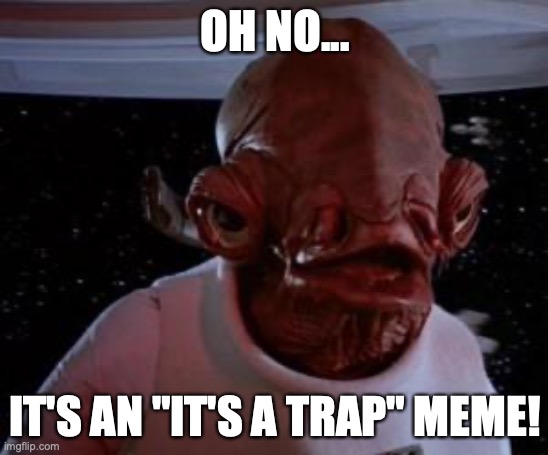 Yup. Another one of these... | OH NO... IT'S AN "IT'S A TRAP" MEME! | image tagged in admiral ackbar | made w/ Imgflip meme maker