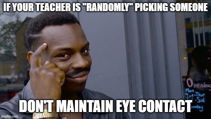 Roll Safe Think About It Meme | IF YOUR TEACHER IS "RANDOMLY" PICKING SOMEONE; DON'T MAINTAIN EYE CONTACT | image tagged in memes,roll safe think about it,smart,teacher what are you laughing at | made w/ Imgflip meme maker