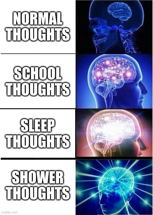 Expanding Brain Meme | NORMAL THOUGHTS; SCHOOL THOUGHTS; SLEEP THOUGHTS; SHOWER THOUGHTS | image tagged in memes,expanding brain | made w/ Imgflip meme maker