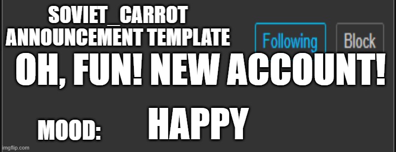 It's just me, Ermak. | OH, FUN! NEW ACCOUNT! HAPPY | image tagged in soviet_carrot announcement template | made w/ Imgflip meme maker