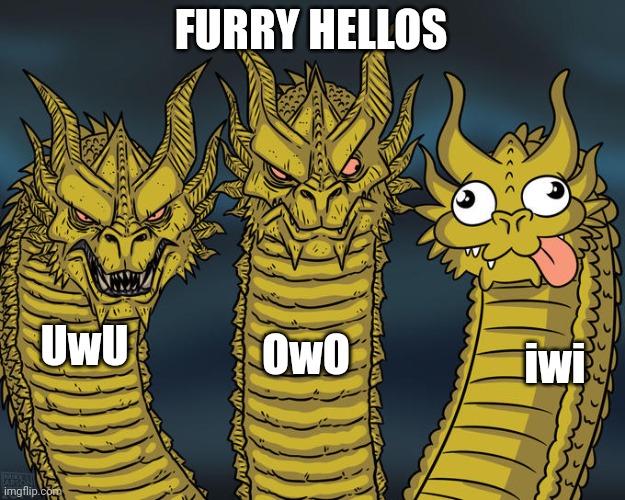 Three-headed Dragon | FURRY HELLOS; UwU; OwO; iwi | image tagged in three-headed dragon,uwu | made w/ Imgflip meme maker