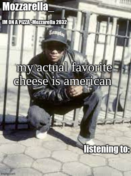 Mozzarella sounds catchy | my actual favorite cheese is american | image tagged in eazy-e | made w/ Imgflip meme maker