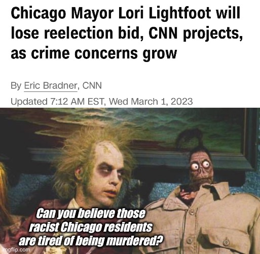 It’s racist to vote against high crime rates | Can you believe those racist Chicago residents are tired of being murdered? | image tagged in beetle juice,politics lol,funny memes | made w/ Imgflip meme maker