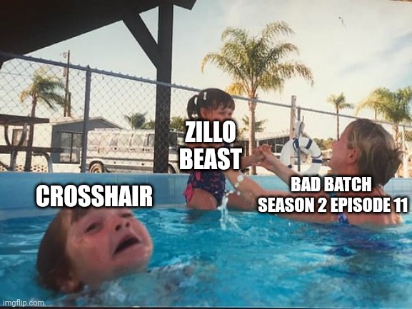 Well...I miss him | CROSSHAIR; ZILLO BEAST; BAD BATCH
 SEASON 2 EPISODE 11 | image tagged in drowning kid in the pool,the bad batch,crosshair,memes | made w/ Imgflip meme maker
