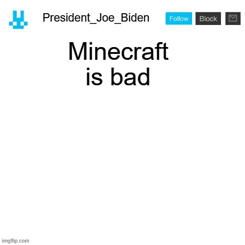 President_Joe_Biden announcement template with blue bunny icon | Minecraft is bad | image tagged in president_joe_biden announcement template with blue bunny icon,memes,president_joe_biden | made w/ Imgflip meme maker