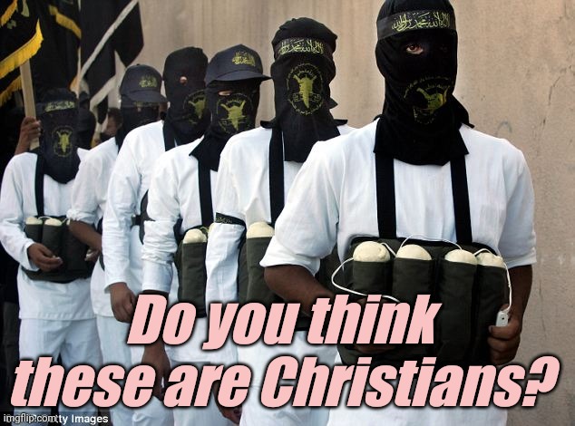Palestinian suicide bomber terrorists | Do you think these are Christians? | image tagged in palestinian suicide bomber terrorists | made w/ Imgflip meme maker