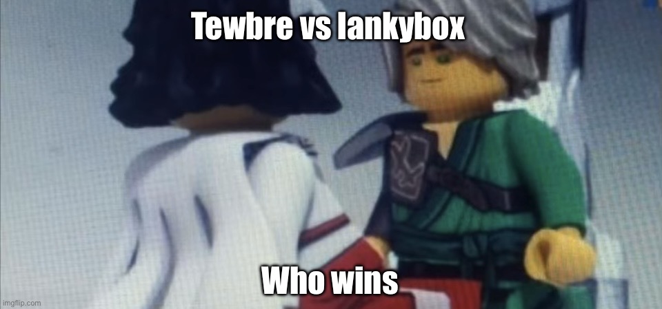 Dont pause ninjago | Tewbre vs lankybox; Who wins | image tagged in dont pause ninjago | made w/ Imgflip meme maker