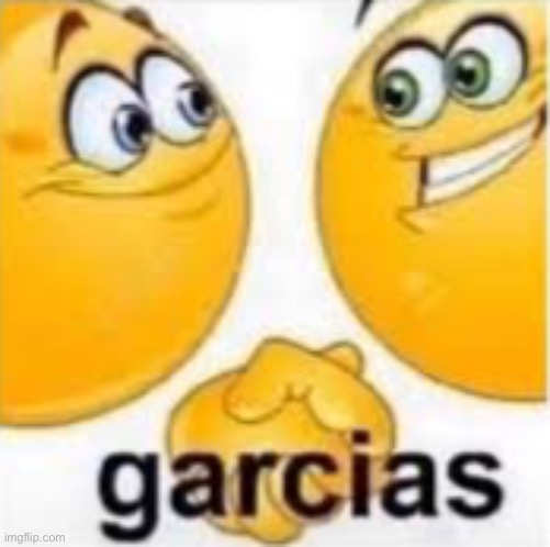 Garcias | image tagged in garcias | made w/ Imgflip meme maker