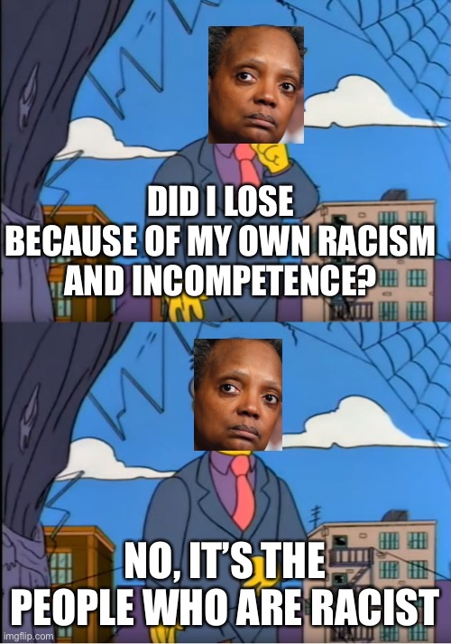 Skinner Out Of Touch | DID I LOSE BECAUSE OF MY OWN RACISM AND INCOMPETENCE? NO, IT’S THE PEOPLE WHO ARE RACIST | image tagged in skinner out of touch | made w/ Imgflip meme maker