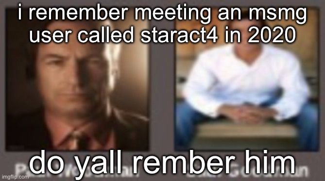 paul vs saul | i remember meeting an msmg user called staract4 in 2020; do yall rember him | image tagged in paul vs saul | made w/ Imgflip meme maker