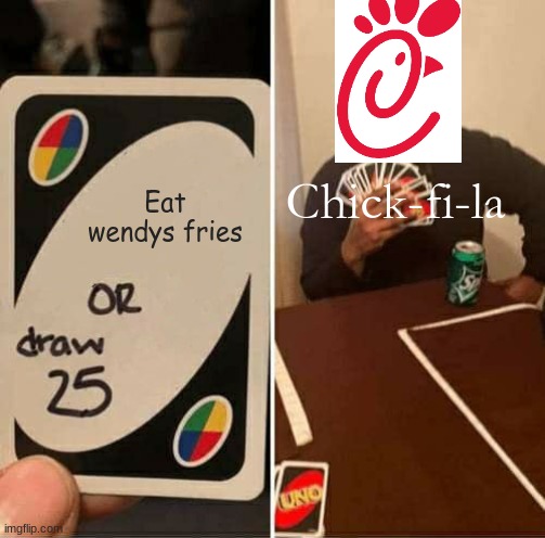 UNO Draw 25 Cards Meme | Eat wendys fries; Chick-fi-la | image tagged in memes,uno draw 25 cards | made w/ Imgflip meme maker