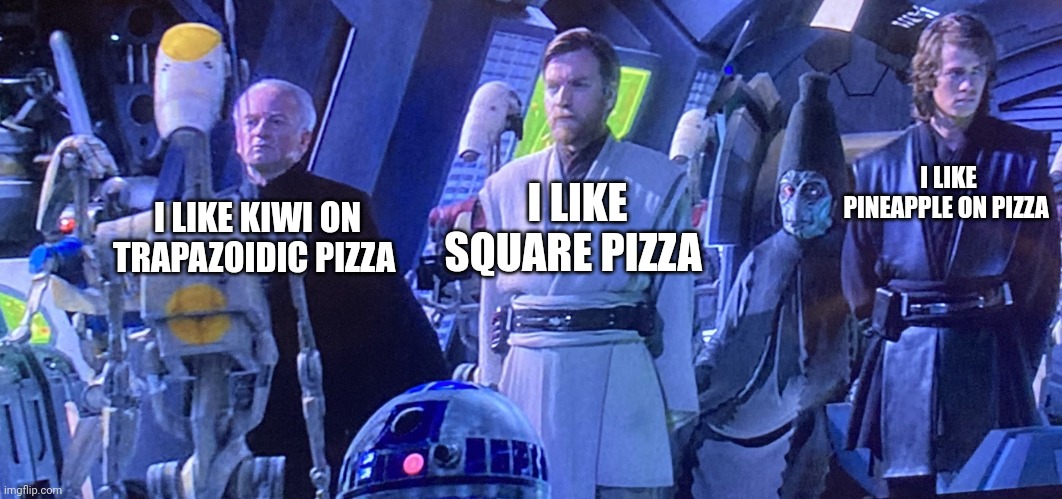 Palpatine is truly evil!!! He has committed crime against pizza | I LIKE SQUARE PIZZA; I LIKE PINEAPPLE ON PIZZA; I LIKE KIWI ON TRAPAZOIDIC PIZZA | image tagged in palpatine and the jedi thoughts | made w/ Imgflip meme maker