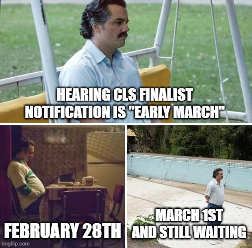 Waiting Game | HEARING CLS FINALIST NOTIFICATION IS "EARLY MARCH"; FEBRUARY 28TH; MARCH 1ST AND STILL WAITING | image tagged in memes,sad pablo escobar | made w/ Imgflip meme maker