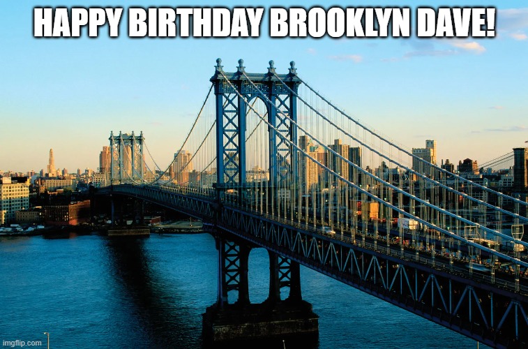 Happy Birthday Brooklyn Dave | HAPPY BIRTHDAY BROOKLYN DAVE! | image tagged in happy birthday,brooklyn,dave | made w/ Imgflip meme maker
