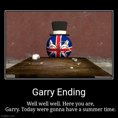 Garry Ending | image tagged in funny,demotivationals | made w/ Imgflip demotivational maker