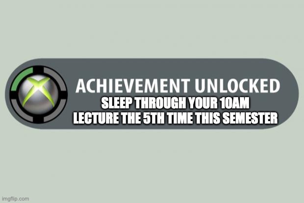 time management is really becoming a problem for college students... | SLEEP THROUGH YOUR 10AM LECTURE THE 5TH TIME THIS SEMESTER | image tagged in achievement unlocked,college life,college,relatable | made w/ Imgflip meme maker