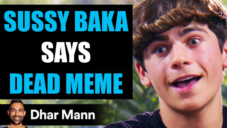 E | SUSSY BAKA; SAYS; DEAD MEME | image tagged in dhar mann thumbnail maker bully edition | made w/ Imgflip meme maker