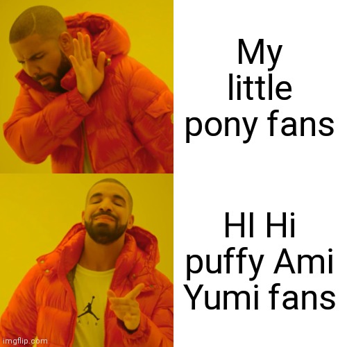 HI Hi puffy Ami Yumi is always better | My little pony fans; HI Hi puffy Ami Yumi fans | image tagged in memes,drake hotline bling,funny meme | made w/ Imgflip meme maker
