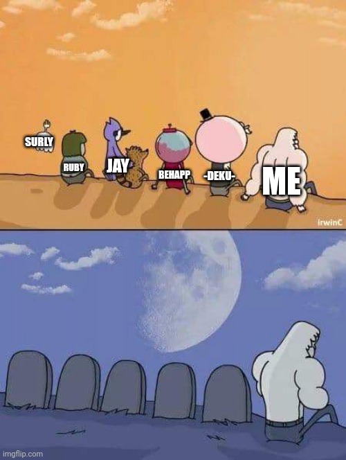 Sad what this stream has become. | SURLY; JAY; ME; RUBY; -DEKU-; BEHAPP | image tagged in regular show graves | made w/ Imgflip meme maker