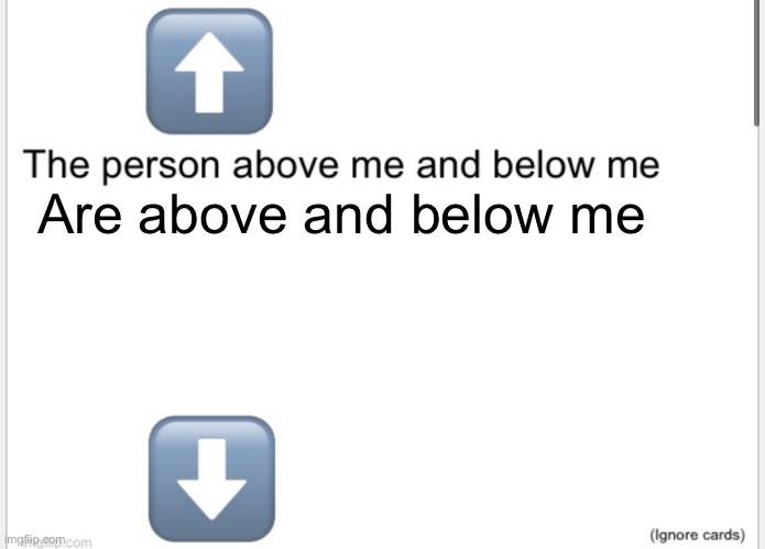 Person above below | Are above and below me | image tagged in person above below | made w/ Imgflip meme maker