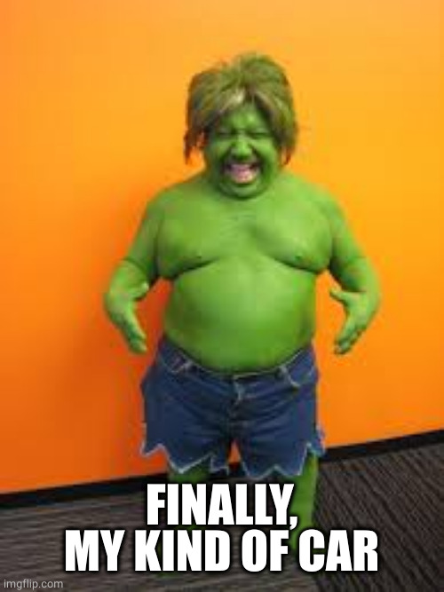green midget | FINALLY, MY KIND OF CAR | image tagged in green midget | made w/ Imgflip meme maker