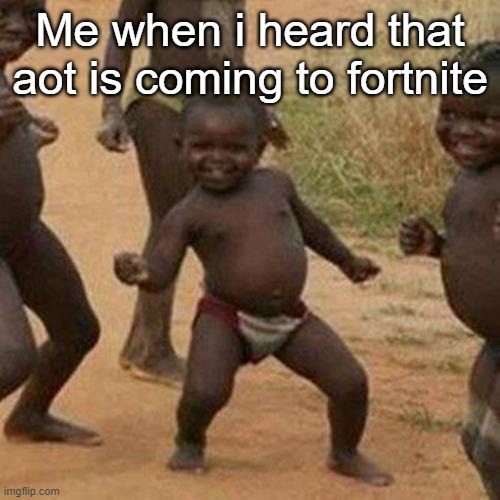 *happiness noise* | Me when i heard that aot is coming to fortnite | image tagged in memes,third world success kid | made w/ Imgflip meme maker
