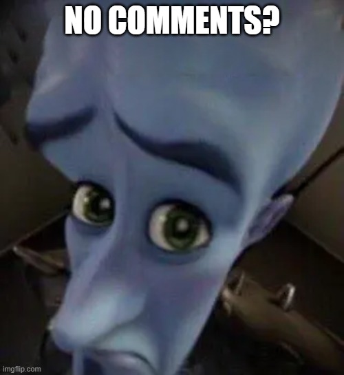 megamind no b | NO COMMENTS? | image tagged in megamind no b | made w/ Imgflip meme maker