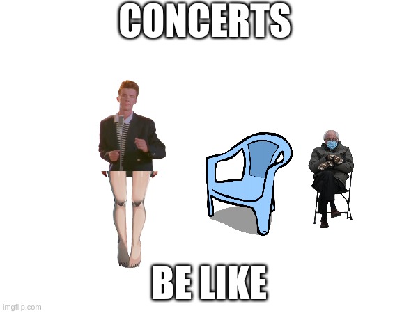 CONCERTS; BE LIKE | image tagged in bernie sanders | made w/ Imgflip meme maker