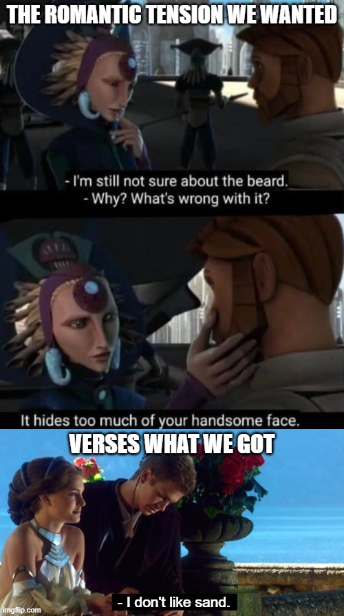 The Cartoon Did It Better | THE ROMANTIC TENSION WE WANTED; VERSES WHAT WE GOT; - I don't like sand. | image tagged in obi wan kenobi,satine,romantic tension,star wars,jedi,anakin skywalker padme | made w/ Imgflip meme maker
