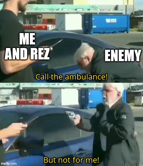 Call an ambulance but not for me | ME AND REZ; ENEMY | image tagged in call an ambulance but not for me | made w/ Imgflip meme maker