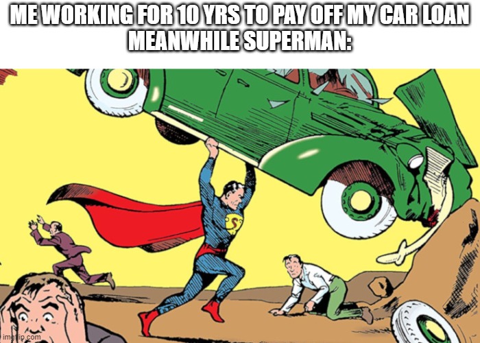 ME WORKING FOR 10 YRS TO PAY OFF MY CAR LOAN
MEANWHILE SUPERMAN: | image tagged in superman,cars,destruction,superheroes | made w/ Imgflip meme maker