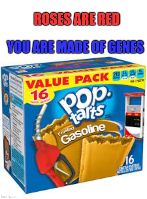 Mmmmm, yummy ? | ROSES ARE RED; YOU ARE MADE OF GENES | image tagged in pop tarts | made w/ Imgflip meme maker