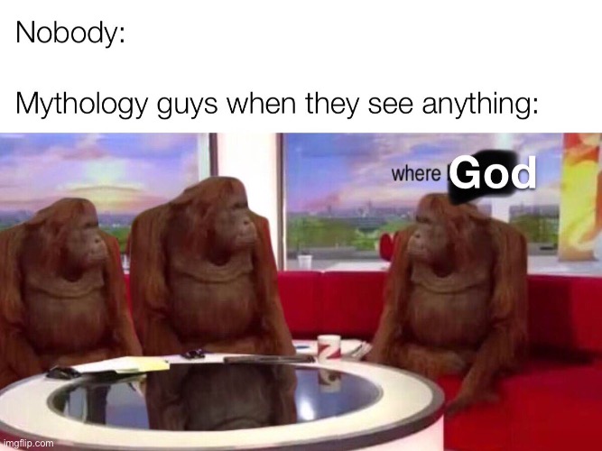 image tagged in where monkey,repost,mythology,god,memes,funny | made w/ Imgflip meme maker