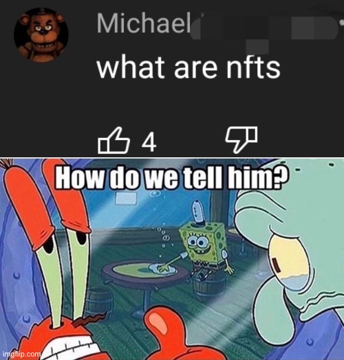 How do we tell him? | image tagged in how do we tell him,nft,comments,repost,memes,funny | made w/ Imgflip meme maker