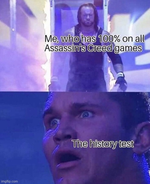I’m ready now. | image tagged in history,repost,assassins creed,memes,funny,test | made w/ Imgflip meme maker