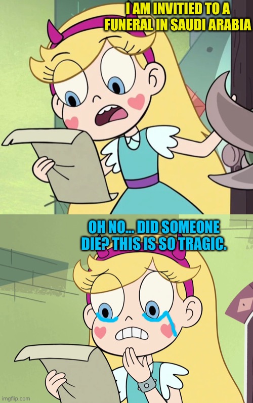 Star Gets invited to a Funeral in Saudi Arabia | I AM INVITIED TO A FUNERAL IN SAUDI ARABIA; OH NO… DID SOMEONE DIE? THIS IS SO TRAGIC. | image tagged in funeral,svtfoe,memes,star vs the forces of evil,star butterfly,saudi arabia | made w/ Imgflip meme maker