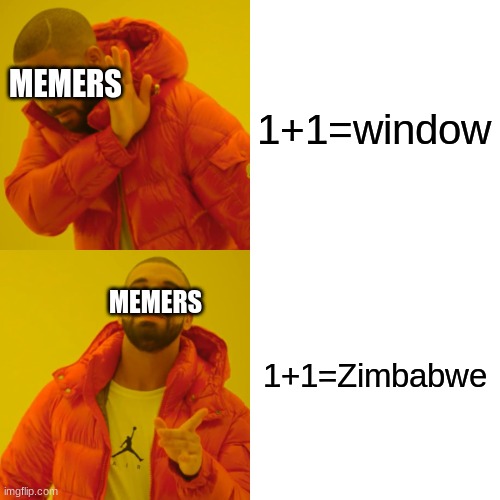 i got 69^420 | 1+1=window; MEMERS; 1+1=Zimbabwe; MEMERS | image tagged in memes,drake hotline bling,math | made w/ Imgflip meme maker