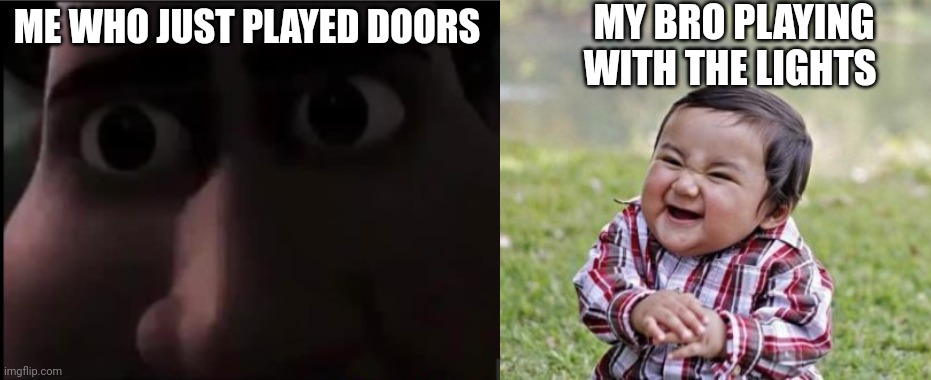 ME WHO JUST PLAYED DOORS MY BRO PLAYING WITH THE LIGHTS | image tagged in tighten stare,memes,evil toddler | made w/ Imgflip meme maker