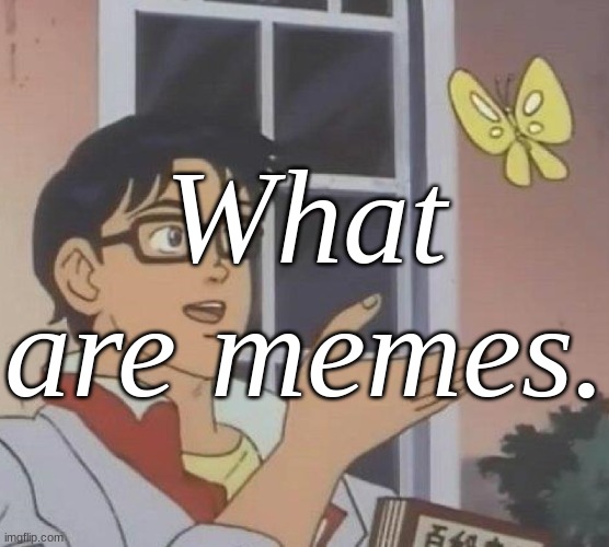 Is This A Pigeon | What are memes. | image tagged in memes,is this a pigeon | made w/ Imgflip meme maker