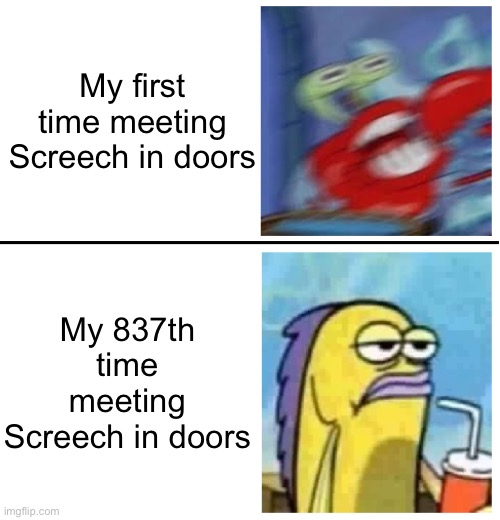*Insert awesome title here* | My first time meeting Screech in doors; My 837th time meeting Screech in doors | image tagged in excited vs bored | made w/ Imgflip meme maker