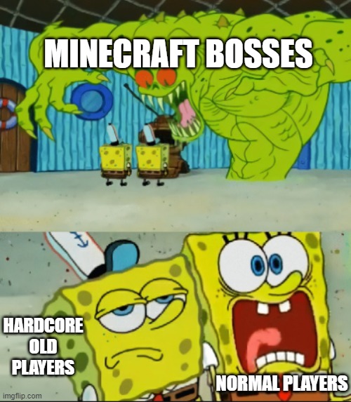 Hardcore Old players: Boring! Boss:"sad sounds" | MINECRAFT BOSSES; HARDCORE OLD PLAYERS; NORMAL PLAYERS | image tagged in 2 spongebob monster meme | made w/ Imgflip meme maker