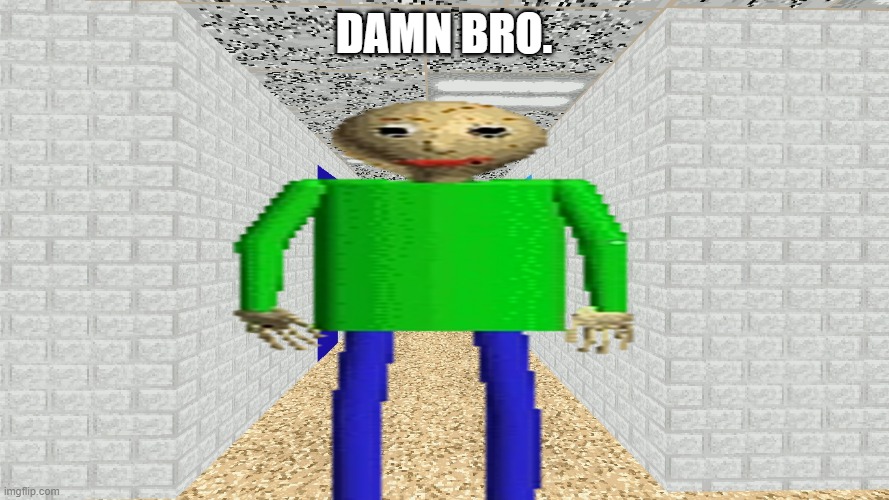 Funnier Damn Bro | DAMN BRO. | image tagged in funnier damn bro | made w/ Imgflip meme maker