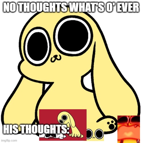 chiknnuggit has no thoughts :) | NO THOUGHTS WHAT'S O' EVER; HIS THOUGHTS: | image tagged in chiknnuggit,memes | made w/ Imgflip meme maker